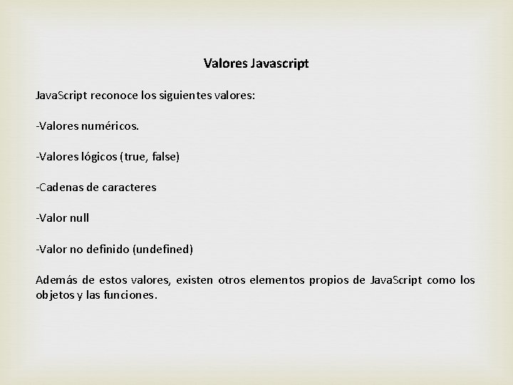Valores Javascript Java. Script reconoce los siguientes valores: -Valores numéricos. -Valores lógicos (true, false)