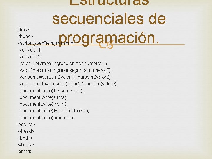 Estructuras secuenciales de programación. <html> <head> <script type="text/javascript"> var valor 1; var valor 2;