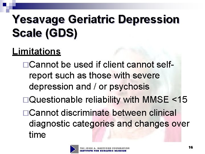 Yesavage Geriatric Depression Scale (GDS) Limitations ¨Cannot be used if client cannot selfreport such Yesavage Geriatric Depression Scale (GDS) Limitations ¨Cannot be used if client cannot selfreport such