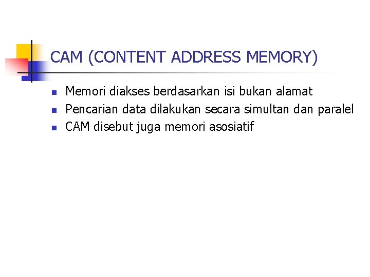 CAM (CONTENT ADDRESS MEMORY) n n n Memori diakses berdasarkan isi bukan alamat Pencarian CAM (CONTENT ADDRESS MEMORY) n n n Memori diakses berdasarkan isi bukan alamat Pencarian