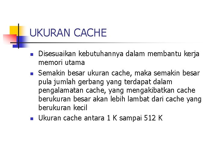 UKURAN CACHE n n n Disesuaikan kebutuhannya dalam membantu kerja memori utama Semakin besar UKURAN CACHE n n n Disesuaikan kebutuhannya dalam membantu kerja memori utama Semakin besar
