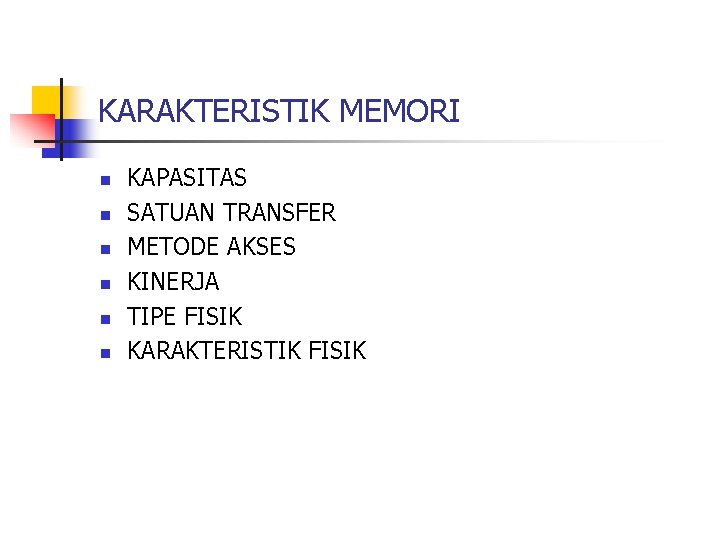 KARAKTERISTIK MEMORI n n n KAPASITAS SATUAN TRANSFER METODE AKSES KINERJA TIPE FISIK KARAKTERISTIK KARAKTERISTIK MEMORI n n n KAPASITAS SATUAN TRANSFER METODE AKSES KINERJA TIPE FISIK KARAKTERISTIK