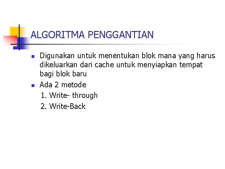 ALGORITMA PENGGANTIAN n n Digunakan untuk menentukan blok mana yang harus dikeluarkan dari cache ALGORITMA PENGGANTIAN n n Digunakan untuk menentukan blok mana yang harus dikeluarkan dari cache