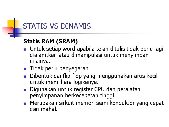 STATIS VS DINAMIS Statis RAM (SRAM) n Untuk setiap word apabila telah ditulis tidak STATIS VS DINAMIS Statis RAM (SRAM) n Untuk setiap word apabila telah ditulis tidak