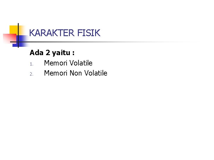 KARAKTER FISIK Ada 2 yaitu : 1. Memori Volatile 2. Memori Non Volatile KARAKTER FISIK Ada 2 yaitu : 1. Memori Volatile 2. Memori Non Volatile