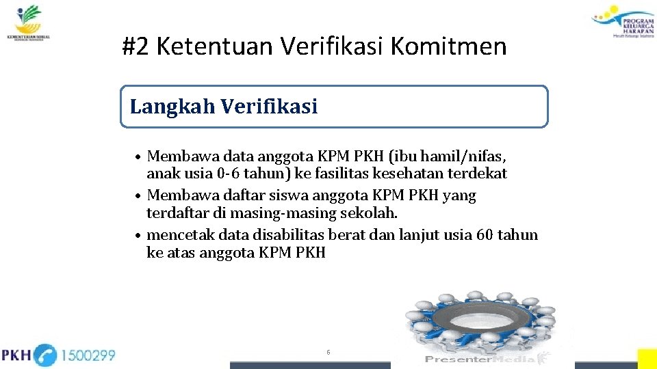 #2 Ketentuan Verifikasi Komitmen Langkah Verifikasi • Membawa data anggota KPM PKH (ibu hamil/nifas,