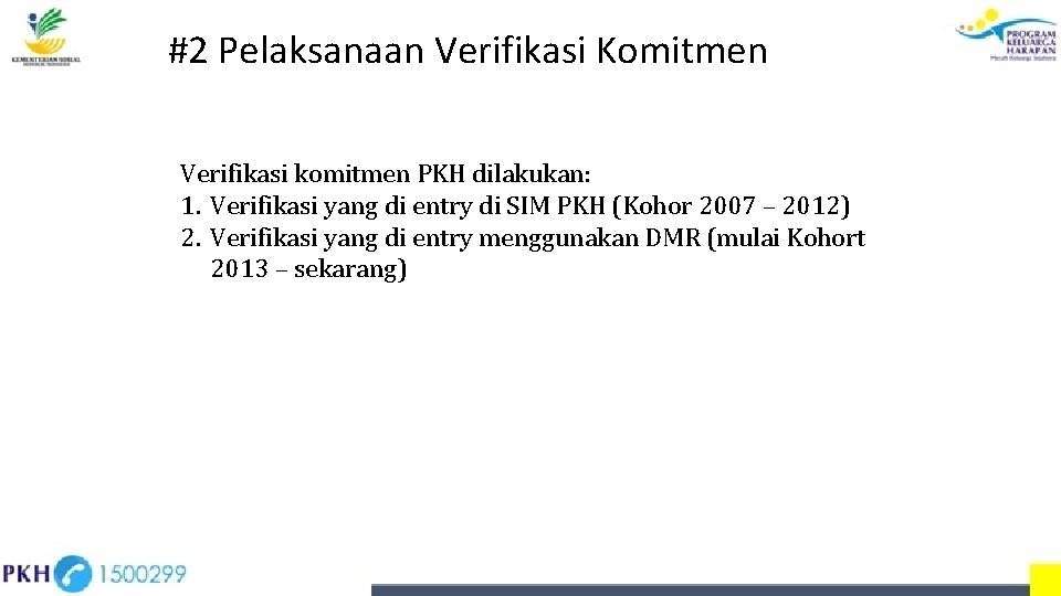 #2 Pelaksanaan Verifikasi Komitmen Verifikasi komitmen PKH dilakukan: 1. Verifikasi yang di entry di