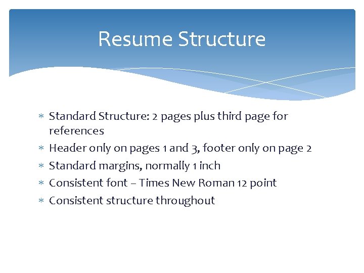 Resume Structure Standard Structure: 2 pages plus third page for references Header only on