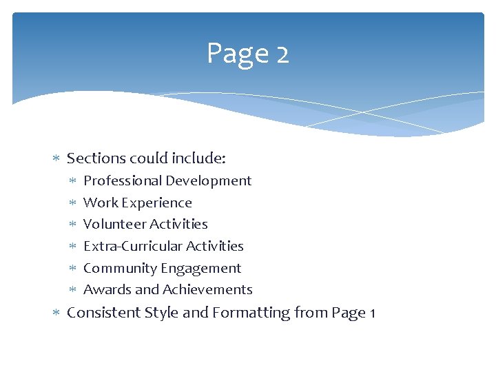 Page 2 Sections could include: Professional Development Work Experience Volunteer Activities Extra-Curricular Activities Community