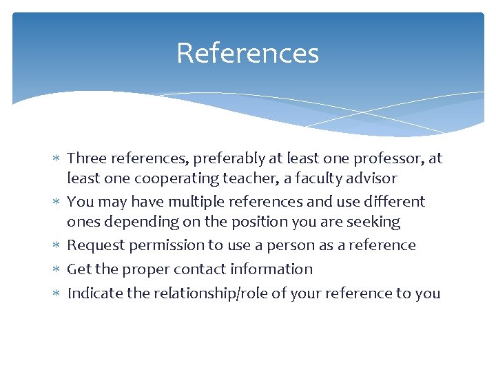 References Three references, preferably at least one professor, at least one cooperating teacher, a