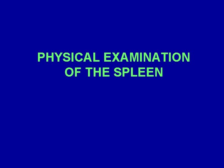 PHYSICAL EXAMINATION OF THE SPLEEN 