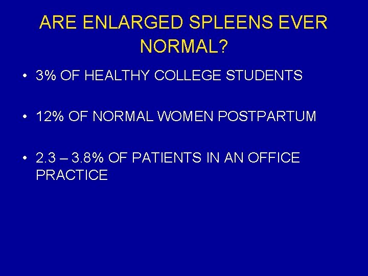 ARE ENLARGED SPLEENS EVER NORMAL? • 3% OF HEALTHY COLLEGE STUDENTS • 12% OF