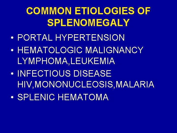 COMMON ETIOLOGIES OF SPLENOMEGALY • PORTAL HYPERTENSION • HEMATOLOGIC MALIGNANCY LYMPHOMA, LEUKEMIA • INFECTIOUS