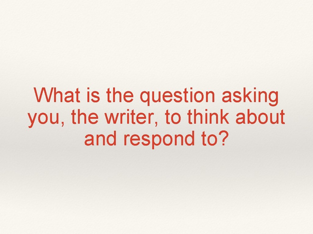 What is the question asking you, the writer, to think about and respond to?