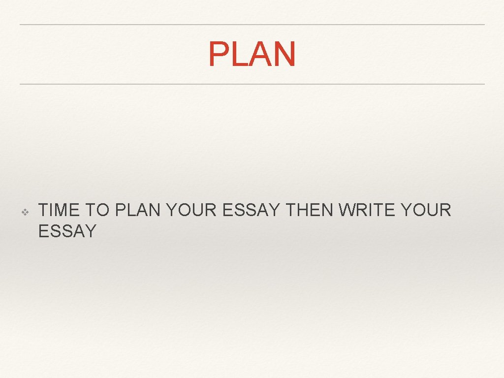 PLAN ❖ TIME TO PLAN YOUR ESSAY THEN WRITE YOUR ESSAY 