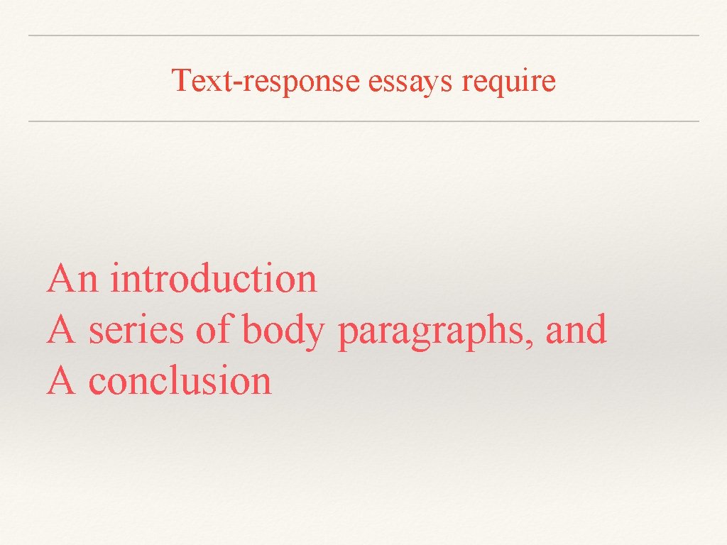 Text-response essays require An introduction A series of body paragraphs, and A conclusion 
