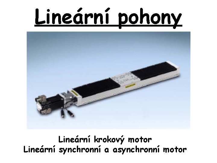 Lineární pohony Lineární krokový motor Lineární synchronní a asynchronní motor 