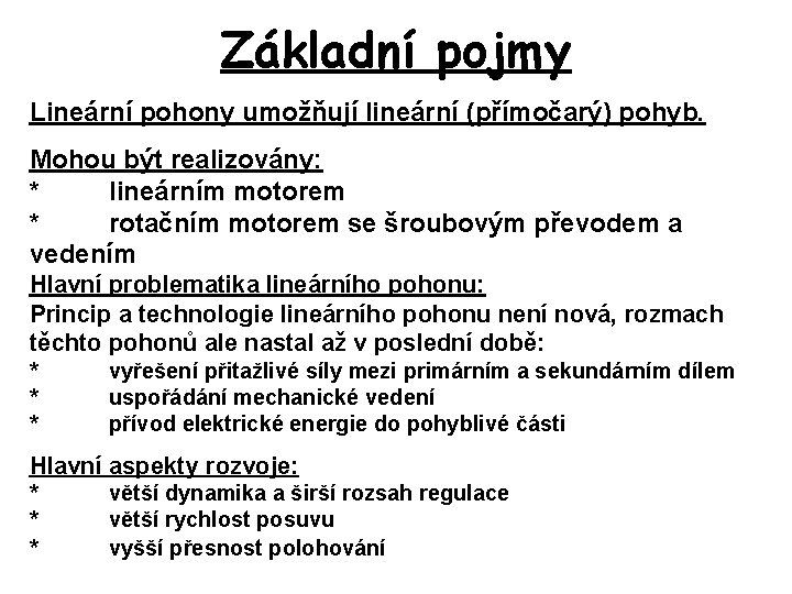 Základní pojmy Lineární pohony umožňují lineární (přímočarý) pohyb. Mohou být realizovány: * lineárním motorem