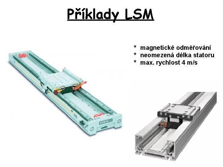 Příklady LSM * magnetické odměřování * neomezená délka statoru * max. rychlost 4 m/s