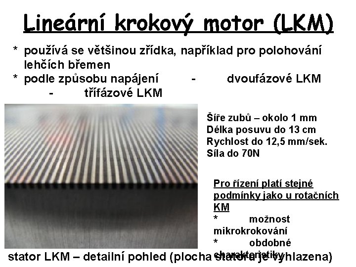 Lineární krokový motor (LKM) * používá se většinou zřídka, například pro polohování lehčích břemen