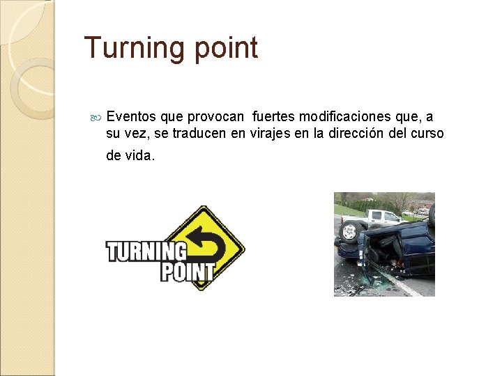 Turning point Eventos que provocan fuertes modificaciones que, a su vez, se traducen en Turning point Eventos que provocan fuertes modificaciones que, a su vez, se traducen en