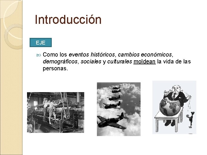 Introducción EJE Como los eventos históricos, cambios económicos, demográficos, sociales y culturales moldean la Introducción EJE Como los eventos históricos, cambios económicos, demográficos, sociales y culturales moldean la
