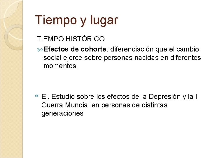 Tiempo y lugar TIEMPO HISTÓRICO Efectos de cohorte: diferenciación que el cambio social ejerce Tiempo y lugar TIEMPO HISTÓRICO Efectos de cohorte: diferenciación que el cambio social ejerce