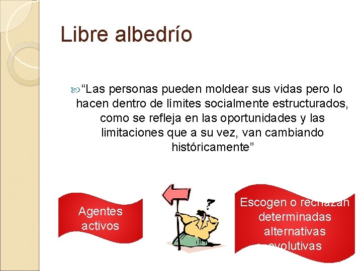 Libre albedrío “Las personas pueden moldear sus vidas pero lo hacen dentro de límites Libre albedrío “Las personas pueden moldear sus vidas pero lo hacen dentro de límites