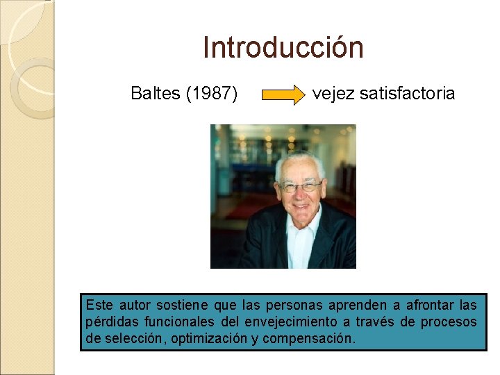 Introducción Baltes (1987) vejez satisfactoria Este autor sostiene que las personas aprenden a afrontar Introducción Baltes (1987) vejez satisfactoria Este autor sostiene que las personas aprenden a afrontar