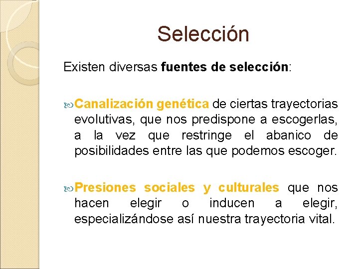 Selección Existen diversas fuentes de selección: Canalización genética de ciertas trayectorias evolutivas, que nos Selección Existen diversas fuentes de selección: Canalización genética de ciertas trayectorias evolutivas, que nos