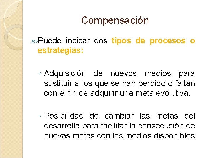 Compensación Puede indicar dos tipos de procesos o estrategias: ◦ Adquisición de nuevos medios Compensación Puede indicar dos tipos de procesos o estrategias: ◦ Adquisición de nuevos medios