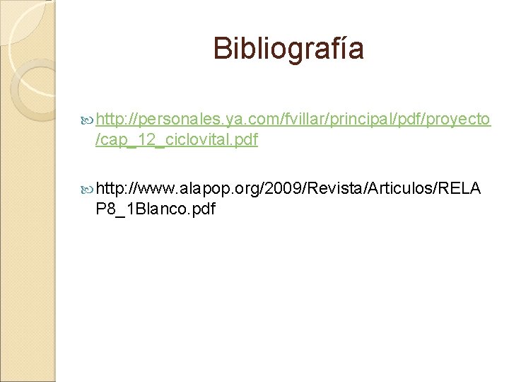 Bibliografía http: //personales. ya. com/fvillar/principal/pdf/proyecto /cap_12_ciclovital. pdf http: //www. alapop. org/2009/Revista/Articulos/RELA P 8_1 Blanco. Bibliografía http: //personales. ya. com/fvillar/principal/pdf/proyecto /cap_12_ciclovital. pdf http: //www. alapop. org/2009/Revista/Articulos/RELA P 8_1 Blanco.