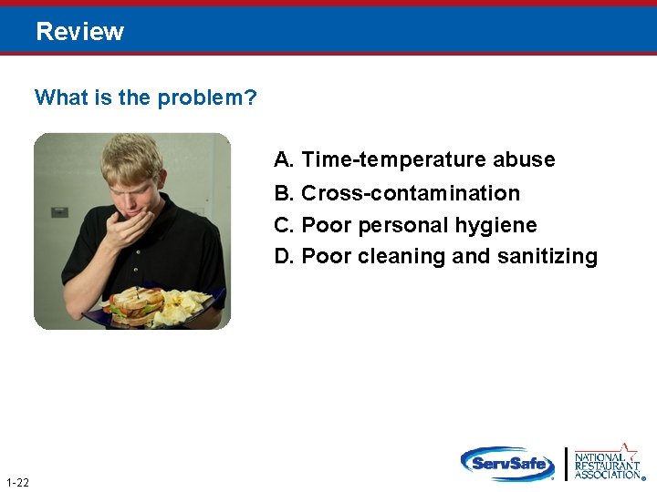 Review What is the problem? A. Time-temperature abuse B. Cross-contamination C. Poor personal hygiene