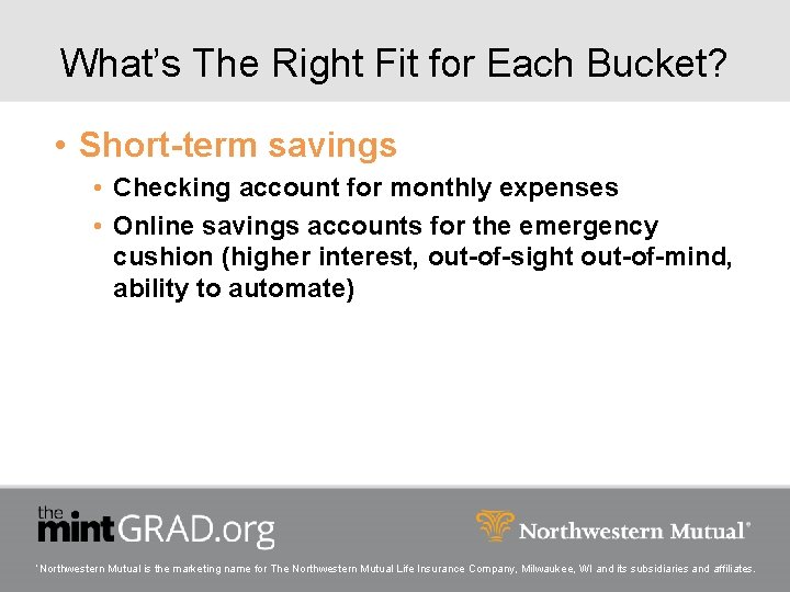What’s The Right Fit for Each Bucket? • Short-term savings • Checking account for