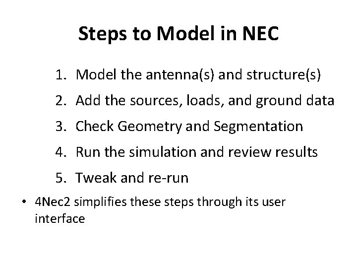 Steps to Model in NEC 1. Model the antenna(s) and structure(s) 2. Add the