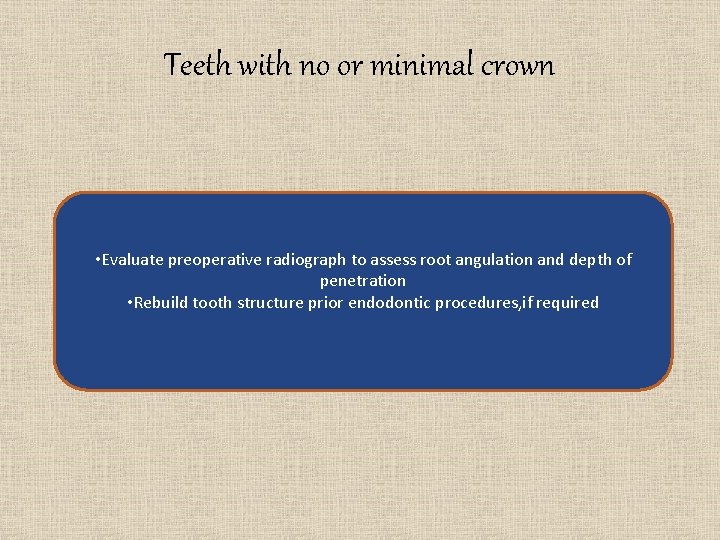 Teeth with no or minimal crown • Evaluate preoperative radiograph to assess root angulation