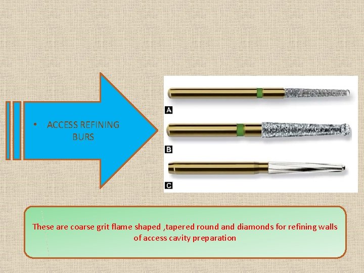  • ACCESS REFINING BURS These are coarse grit flame shaped , tapered round