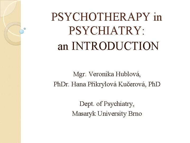 PSYCHOTHERAPY in PSYCHIATRY: an INTRODUCTION Mgr. Veronika Hublová, Ph. Dr. Hana Přikrylová Kučerová, Ph.