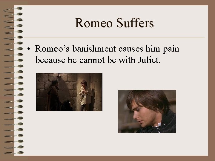 Romeo Suffers • Romeo’s banishment causes him pain because he cannot be with Juliet.