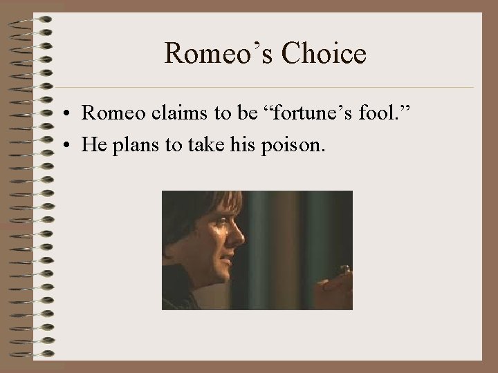 Romeo’s Choice • Romeo claims to be “fortune’s fool. ” • He plans to