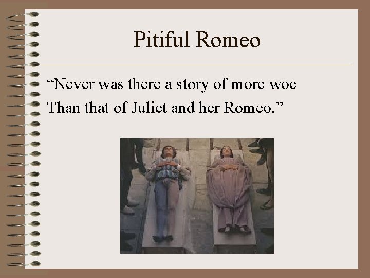 Pitiful Romeo “Never was there a story of more woe Than that of Juliet