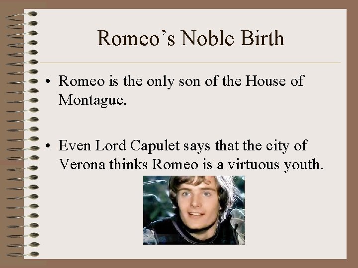 Romeo’s Noble Birth • Romeo is the only son of the House of Montague.