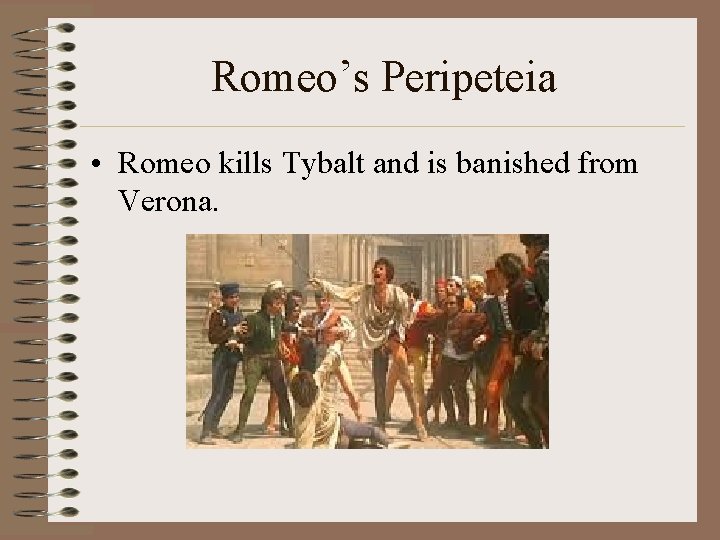 Romeo’s Peripeteia • Romeo kills Tybalt and is banished from Verona. 