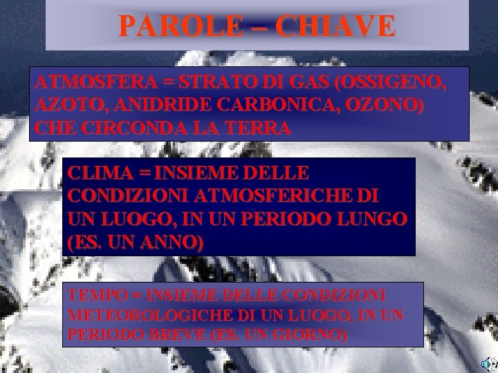 PAROLE – CHIAVE ATMOSFERA = STRATO DI GAS (OSSIGENO, AZOTO, ANIDRIDE CARBONICA, OZONO) CHE