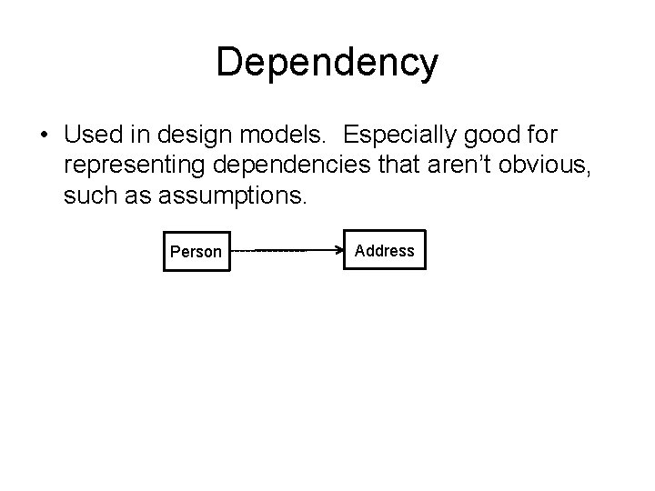 Dependency • Used in design models. Especially good for representing dependencies that aren’t obvious,