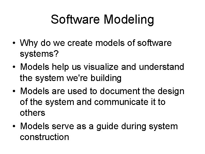 Software Modeling • Why do we create models of software systems? • Models help