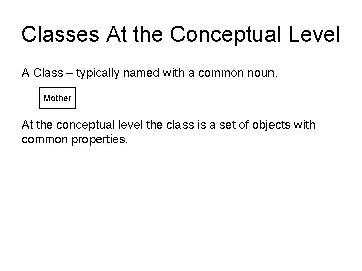 Classes At the Conceptual Level A Class – typically named with a common noun.