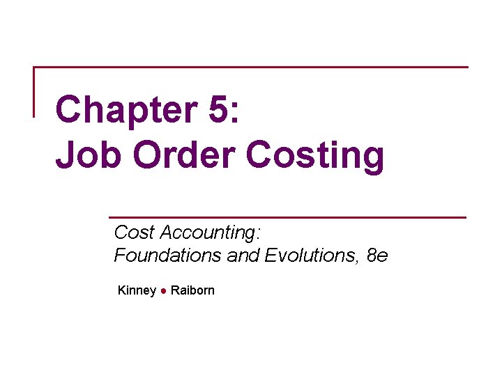 Chapter 5: Job Order Costing Cost Accounting: Foundations and Evolutions, 8 e Kinney ●