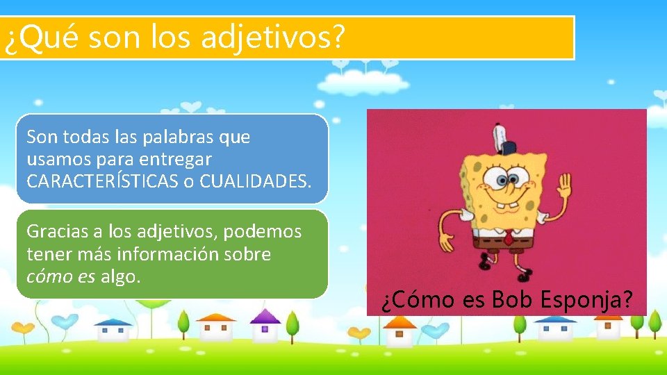 ¿Qué son los adjetivos? Son todas las palabras que usamos para entregar CARACTERÍSTICAS o