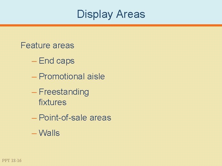 Display Areas Feature areas – End caps – Promotional aisle – Freestanding fixtures –